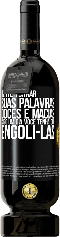 49,95 € | Vinho tinto Edição Premium MBS® Reserva Tente tornar suas palavras doces e macias, caso um dia você tenha que engoli-las Etiqueta Preta. Etiqueta personalizável Reserva 12 Meses Colheita 2016 Tempranillo