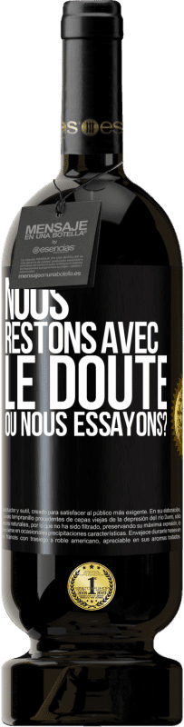 49,95 € | Vin rouge Édition Premium MBS® Réserve Nous restons avec le doute ou nous essayons? Étiquette Noire. Étiquette personnalisable Réserve 12 Mois Récolte 2015 Tempranillo