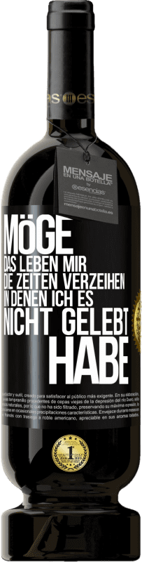 49,95 € Kostenloser Versand | Rotwein Premium Ausgabe MBS® Reserve Möge das Leben mir die Zeiten verzeihen, in denen ich es nicht gelebt habe Schwarzes Etikett. Anpassbares Etikett Reserve 12 Monate Ernte 2016 Tempranillo