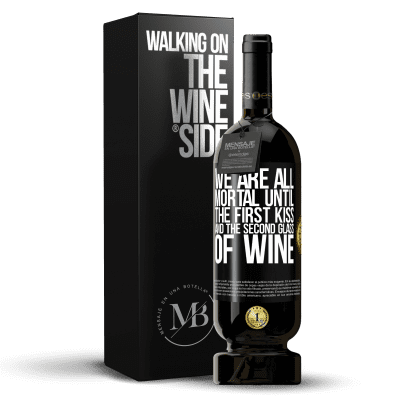 «We are all mortal until the first kiss and the second glass of wine» Premium Edition MBS® Reserva