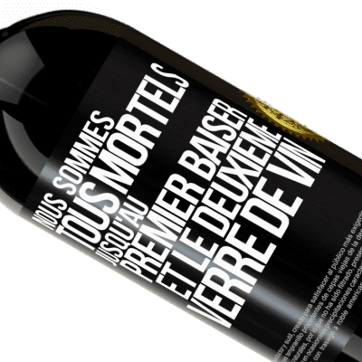 Expressions Uniques et Personnelles. «Nous sommes tous mortels jusqu'au premier baiser et le deuxième verre de vin» Édition Premium MBS® Réserve