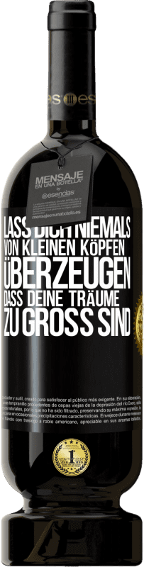 49,95 € | Rotwein Premium Ausgabe MBS® Reserve Lass dich niemals von kleinen Köpfen überzeugen, dass deine Träume zu groß sind Schwarzes Etikett. Anpassbares Etikett Reserve 12 Monate Ernte 2014 Tempranillo