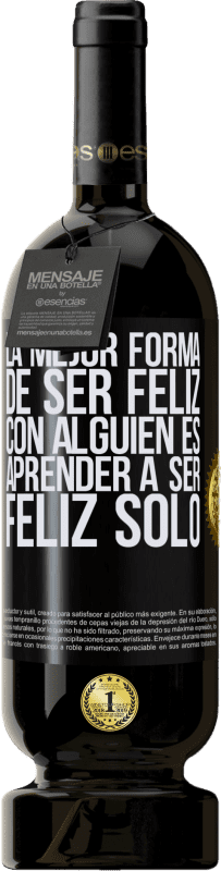 «La mejor forma de ser feliz con alguien es aprender a ser feliz solo» Edición Premium MBS® Reserva