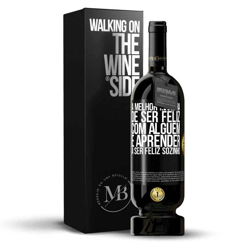 49,95 € Envio grátis | Vinho tinto Edição Premium MBS® Reserva A melhor maneira de ser feliz com alguém é aprender a ser feliz sozinho Etiqueta Preta. Etiqueta personalizável Reserva 12 Meses Colheita 2015 Tempranillo