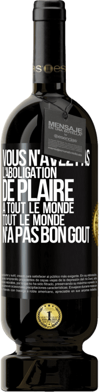 49,95 € | Vin rouge Édition Premium MBS® Réserve Vous n'avez pas l'aboligation de plaire à tout le monde. Tout le monde n'a pas bon goût Étiquette Noire. Étiquette personnalisable Réserve 12 Mois Récolte 2014 Tempranillo