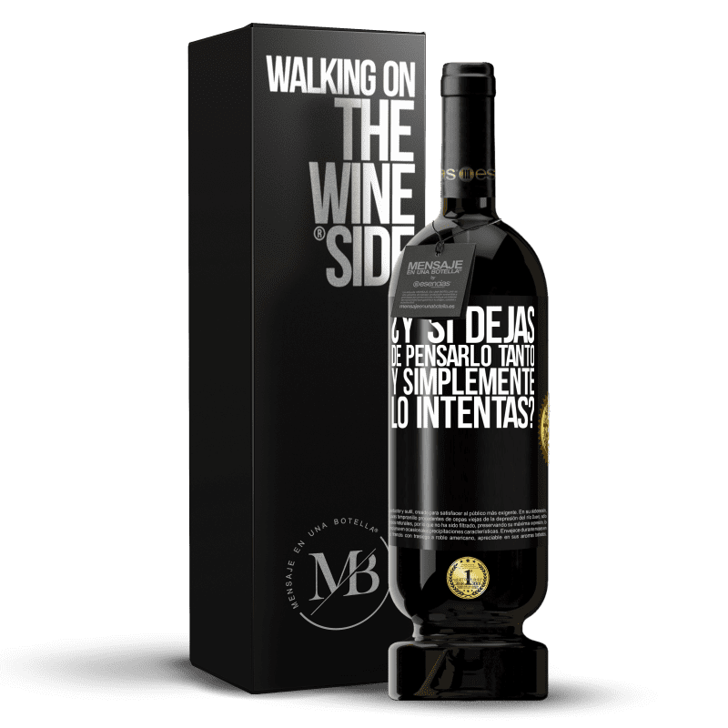 49,95 € Envío gratis | Vino Tinto Edición Premium MBS® Reserva ¿Y si dejas de pensarlo tanto y simplemente lo intentas? Etiqueta Negra. Etiqueta personalizable Reserva 12 Meses Cosecha 2015 Tempranillo