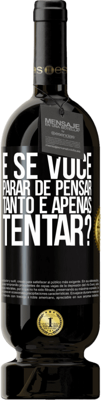 49,95 € Envio grátis | Vinho tinto Edição Premium MBS® Reserva e se você parar de pensar tanto e apenas tentar? Etiqueta Preta. Etiqueta personalizável Reserva 12 Meses Colheita 2016 Tempranillo