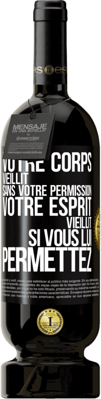 49,95 € Envoi gratuit | Vin rouge Édition Premium MBS® Réserve Votre corps vieillit sans votre permission. Votre esprit vieillit si vous lui permettez Étiquette Noire. Étiquette personnalisable Réserve 12 Mois Récolte 2016 Tempranillo