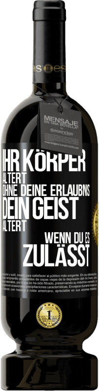 49,95 € Kostenloser Versand | Rotwein Premium Ausgabe MBS® Reserve Ihr Körper altert ohne deine Erlaubnis. Dein Geist altert, wenn du es zulässt Schwarzes Etikett. Anpassbares Etikett Reserve 12 Monate Ernte 2016 Tempranillo