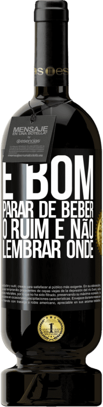 49,95 € Envio grátis | Vinho tinto Edição Premium MBS® Reserva É bom parar de beber, o ruim é não lembrar onde Etiqueta Preta. Etiqueta personalizável Reserva 12 Meses Colheita 2014 Tempranillo