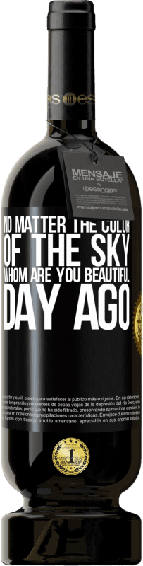 49,95 € Free Shipping | Red Wine Premium Edition MBS® Reserve No matter the color of the sky. Whom are you beautiful day ago Black Label. Customizable label Reserve 12 Months Harvest 2015 Tempranillo