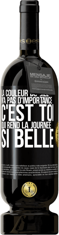 «La couleur du ciel n'a pas d'importance. C'est toi qui rend la journée si belle» Édition Premium MBS® Réserve