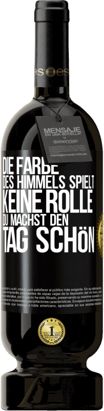 «Die Farbe des Himmels spielt keine Rolle. Du machst den Tag schön» Premium Ausgabe MBS® Reserve