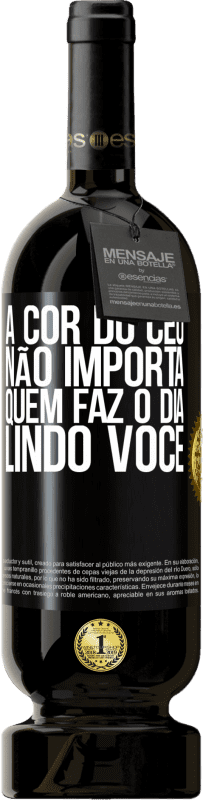 «A cor do céu não importa. Quem faz o dia lindo você» Edição Premium MBS® Reserva