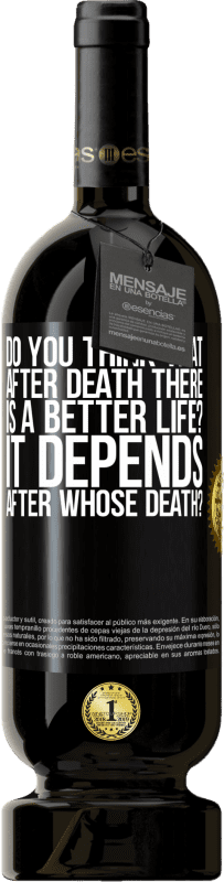 49,95 € | 赤ワイン プレミアム版 MBS® 予約する 死後、より良い人生があると思いますか？誰の死後ですか？ ブラックラベル. カスタマイズ可能なラベル 予約する 12 月 収穫 2014 Tempranillo