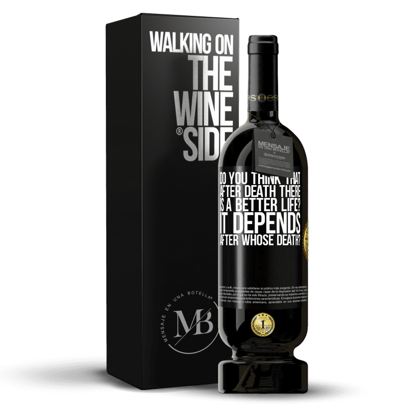 49,95 € Free Shipping | Red Wine Premium Edition MBS® Reserve do you think that after death there is a better life? It depends, after whose death? Black Label. Customizable label Reserve 12 Months Harvest 2014 Tempranillo
