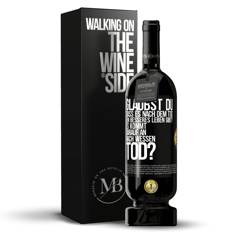 49,95 € Kostenloser Versand | Rotwein Premium Ausgabe MBS® Reserve Glaubst du, dass es nach dem Tod ein besseres Leben gibt? Es kommt darauf an. Nach wessen Tod? Schwarzes Etikett. Anpassbares Etikett Reserve 12 Monate Ernte 2016 Tempranillo