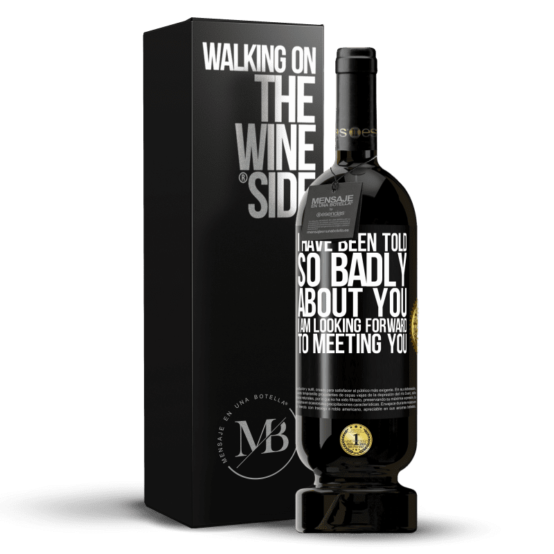 49,95 € Free Shipping | Red Wine Premium Edition MBS® Reserve I have been told so badly about you, I am looking forward to meeting you Black Label. Customizable label Reserve 12 Months Harvest 2014 Tempranillo