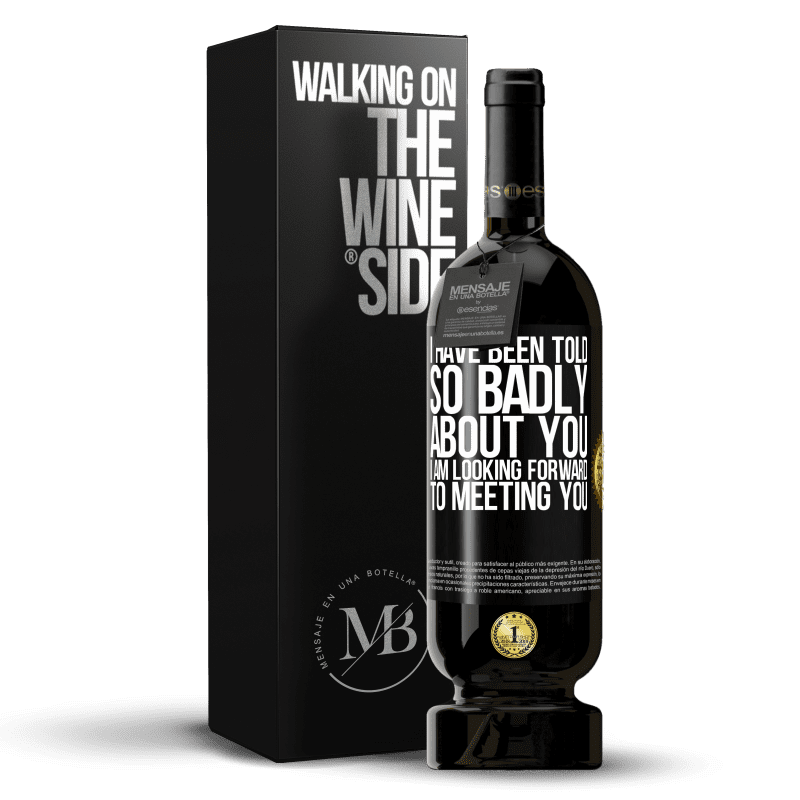 49,95 € Free Shipping | Red Wine Premium Edition MBS® Reserve I have been told so badly about you, I am looking forward to meeting you Black Label. Customizable label Reserve 12 Months Harvest 2016 Tempranillo