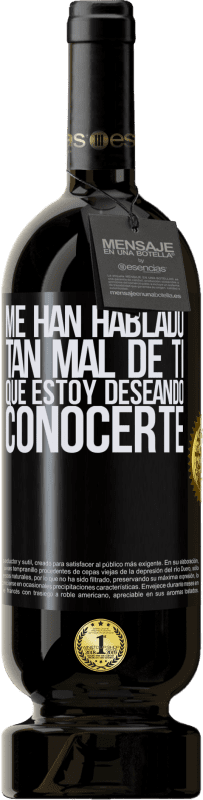 49,95 € | Vino Tinto Edición Premium MBS® Reserva Me han hablado tan mal de ti, que estoy deseando conocerte Etiqueta Negra. Etiqueta personalizable Reserva 12 Meses Cosecha 2015 Tempranillo