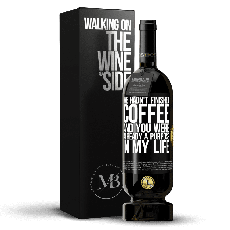 49,95 € Free Shipping | Red Wine Premium Edition MBS® Reserve We hadn't finished coffee and you were already a purpose in my life Black Label. Customizable label Reserve 12 Months Harvest 2014 Tempranillo