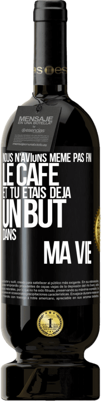 49,95 € Envoi gratuit | Vin rouge Édition Premium MBS® Réserve Nous n'avions même pas fini le café et tu étais déjà un but dans ma vie Étiquette Noire. Étiquette personnalisable Réserve 12 Mois Récolte 2015 Tempranillo