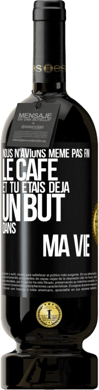 49,95 € Envoi gratuit | Vin rouge Édition Premium MBS® Réserve Nous n'avions même pas fini le café et tu étais déjà un but dans ma vie Étiquette Noire. Étiquette personnalisable Réserve 12 Mois Récolte 2016 Tempranillo