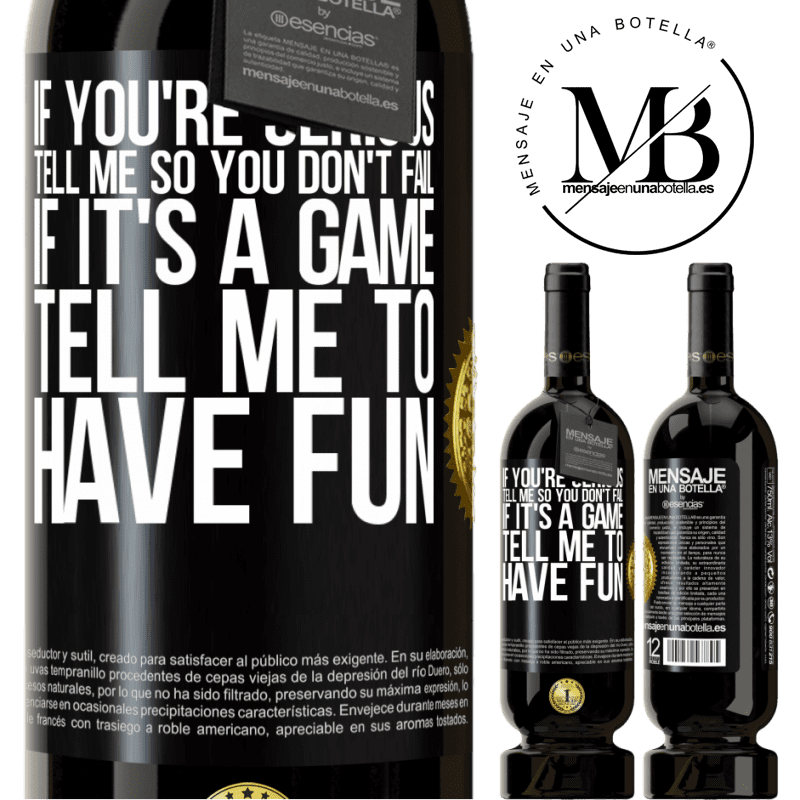 29,95 € Free Shipping | Red Wine Premium Edition MBS® Reserva If you're serious, tell me so you don't fail. If it's a game, tell me to have fun Black Label. Customizable label Reserva 12 Months Harvest 2014 Tempranillo
