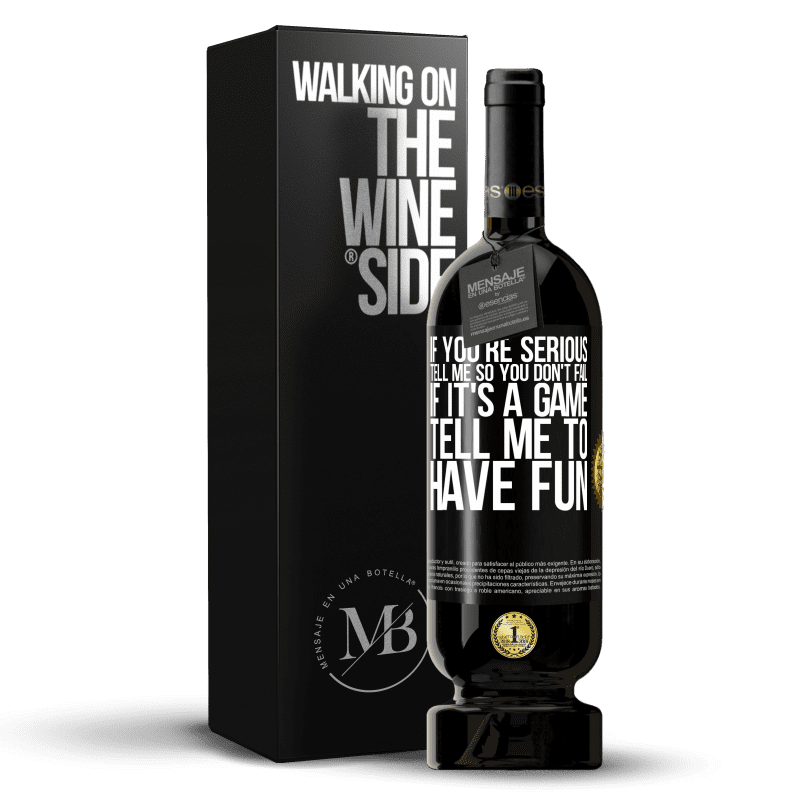 49,95 € Free Shipping | Red Wine Premium Edition MBS® Reserve If you're serious, tell me so you don't fail. If it's a game, tell me to have fun Black Label. Customizable label Reserve 12 Months Harvest 2014 Tempranillo