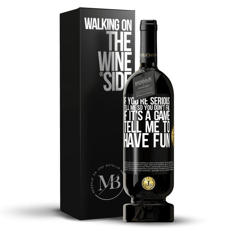 49,95 € Free Shipping | Red Wine Premium Edition MBS® Reserve If you're serious, tell me so you don't fail. If it's a game, tell me to have fun Black Label. Customizable label Reserve 12 Months Harvest 2015 Tempranillo
