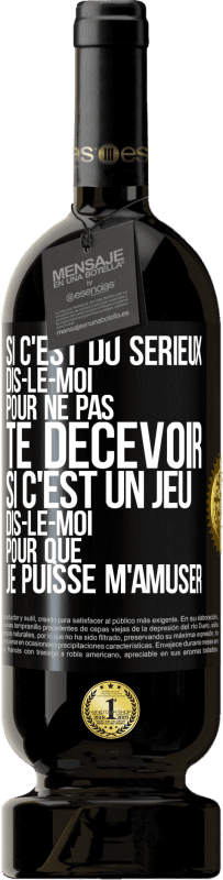 49,95 € | Vin rouge Édition Premium MBS® Réserve Si c'est du sérieux dis-le-moi pour ne pas te décevoir. Si c'est un jeu dis-le-moi pour que je puisse m'amuser Étiquette Noire. Étiquette personnalisable Réserve 12 Mois Récolte 2015 Tempranillo