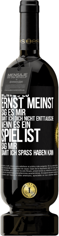 49,95 € Kostenloser Versand | Rotwein Premium Ausgabe MBS® Reserve Wenn du es ernst meinst, sag es mir, damit ich dich nicht enttäusche. Wenn es ein Spiel ist, sag mir, damit ich Spaß haben kann Schwarzes Etikett. Anpassbares Etikett Reserve 12 Monate Ernte 2016 Tempranillo