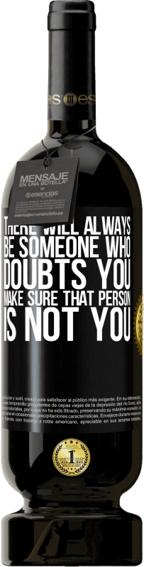 49,95 € Free Shipping | Red Wine Premium Edition MBS® Reserve There will always be someone who doubts you. Make sure that person is not you Black Label. Customizable label Reserve 12 Months Harvest 2016 Tempranillo