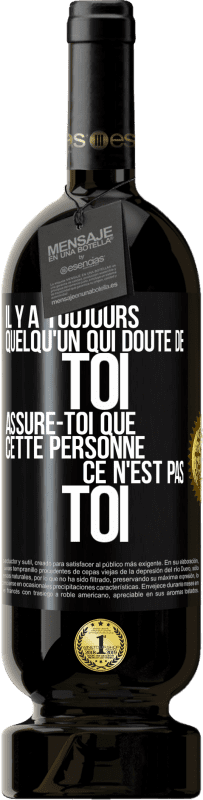 49,95 € | Vin rouge Édition Premium MBS® Réserve Il y a toujours quelqu'un qui doute de toi. Assure-toi que cette personne ce n'est pas toi Étiquette Noire. Étiquette personnalisable Réserve 12 Mois Récolte 2015 Tempranillo