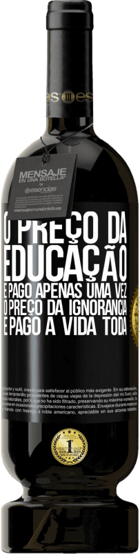 49,95 € | Vinho tinto Edição Premium MBS® Reserva O preço da educação é pago apenas uma vez. O preço da ignorância é pago a vida toda Etiqueta Preta. Etiqueta personalizável Reserva 12 Meses Colheita 2016 Tempranillo