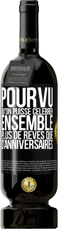 49,95 € Envoi gratuit | Vin rouge Édition Premium MBS® Réserve Pourvu qu'on puisse célébrer ensemble plus de rêves que d'anniversaires Étiquette Noire. Étiquette personnalisable Réserve 12 Mois Récolte 2016 Tempranillo