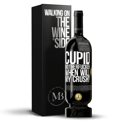 «Cupid motherfucker, when will my crush?» Premium Edition MBS® Reserve