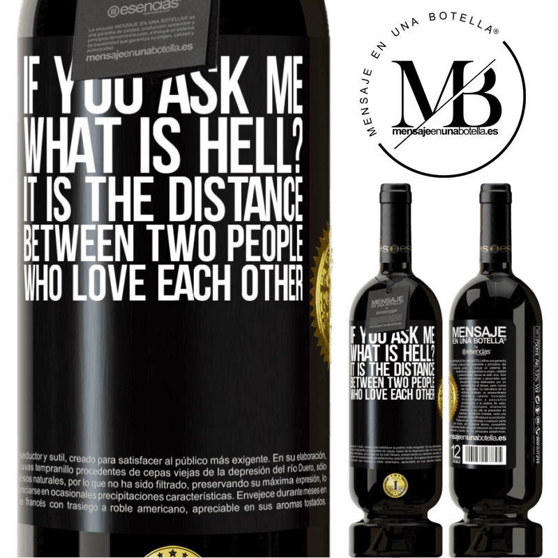 49,95 € Free Shipping | Red Wine Premium Edition MBS® Reserve If you ask me, what is hell? It is the distance between two people who love each other Black Label. Customizable label Reserve 12 Months Harvest 2016 Tempranillo