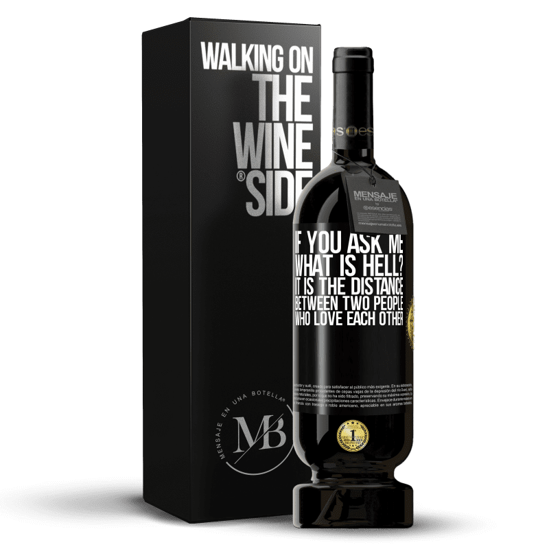 49,95 € Free Shipping | Red Wine Premium Edition MBS® Reserve If you ask me, what is hell? It is the distance between two people who love each other Black Label. Customizable label Reserve 12 Months Harvest 2014 Tempranillo