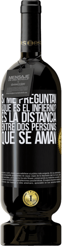 49,95 € Envío gratis | Vino Tinto Edición Premium MBS® Reserva Si me preguntan ¿Qué es el infierno? Es la distancia entre dos personas que se aman Etiqueta Negra. Etiqueta personalizable Reserva 12 Meses Cosecha 2016 Tempranillo