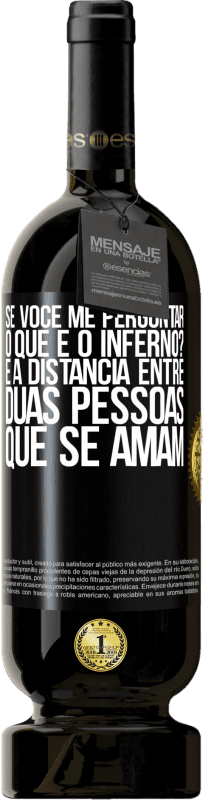 49,95 € | Vinho tinto Edição Premium MBS® Reserva Se você me perguntar, o que é o inferno? É a distância entre duas pessoas que se amam Etiqueta Preta. Etiqueta personalizável Reserva 12 Meses Colheita 2015 Tempranillo