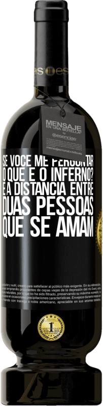 49,95 € | Vinho tinto Edição Premium MBS® Reserva Se você me perguntar, o que é o inferno? É a distância entre duas pessoas que se amam Etiqueta Preta. Etiqueta personalizável Reserva 12 Meses Colheita 2016 Tempranillo