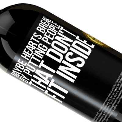 Unique & Personal Expressions. «Maybe hearts break by putting people that don't fit inside» Premium Edition MBS® Reserve
