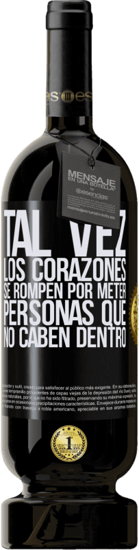 49,95 € | Vino Tinto Edición Premium MBS® Reserva Tal vez los corazones se rompen por meter personas que no caben dentro Etiqueta Negra. Etiqueta personalizable Reserva 12 Meses Cosecha 2015 Tempranillo