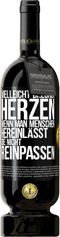 49,95 € | Rotwein Premium Ausgabe MBS® Reserve Vielleicht brechen Herzen, wenn man Menschen hereinlässt, die nicht reinpassen Schwarzes Etikett. Anpassbares Etikett Reserve 12 Monate Ernte 2015 Tempranillo