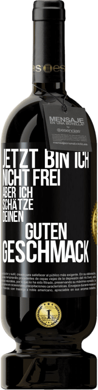 Kostenloser Versand | Rotwein Premium Ausgabe MBS® Reserve Jetzt bin ich nicht frei, aber ich schätze deinen guten Geschmack Schwarzes Etikett. Anpassbares Etikett Reserve 12 Monate Ernte 2014 Tempranillo