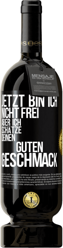 49,95 € | Rotwein Premium Ausgabe MBS® Reserve Jetzt bin ich nicht frei, aber ich schätze deinen guten Geschmack Schwarzes Etikett. Anpassbares Etikett Reserve 12 Monate Ernte 2016 Tempranillo