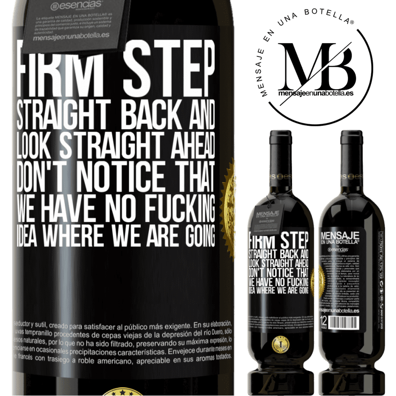 49,95 € Free Shipping | Red Wine Premium Edition MBS® Reserve Firm step, straight back and look straight ahead. Don't notice that we have no fucking idea where we are going Black Label. Customizable label Reserve 12 Months Harvest 2014 Tempranillo