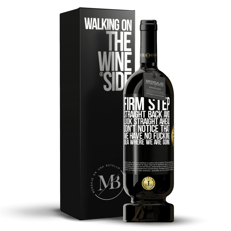49,95 € Free Shipping | Red Wine Premium Edition MBS® Reserve Firm step, straight back and look straight ahead. Don't notice that we have no fucking idea where we are going Black Label. Customizable label Reserve 12 Months Harvest 2014 Tempranillo