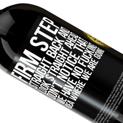 Unique & Personal Expressions. «Firm step, straight back and look straight ahead. Don't notice that we have no fucking idea where we are going» Premium Edition MBS® Reserva